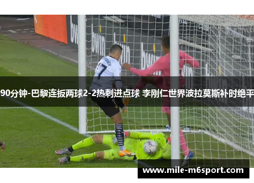 90分钟-巴黎连扳两球2-2热刺进点球 李刚仁世界波拉莫斯补时绝平